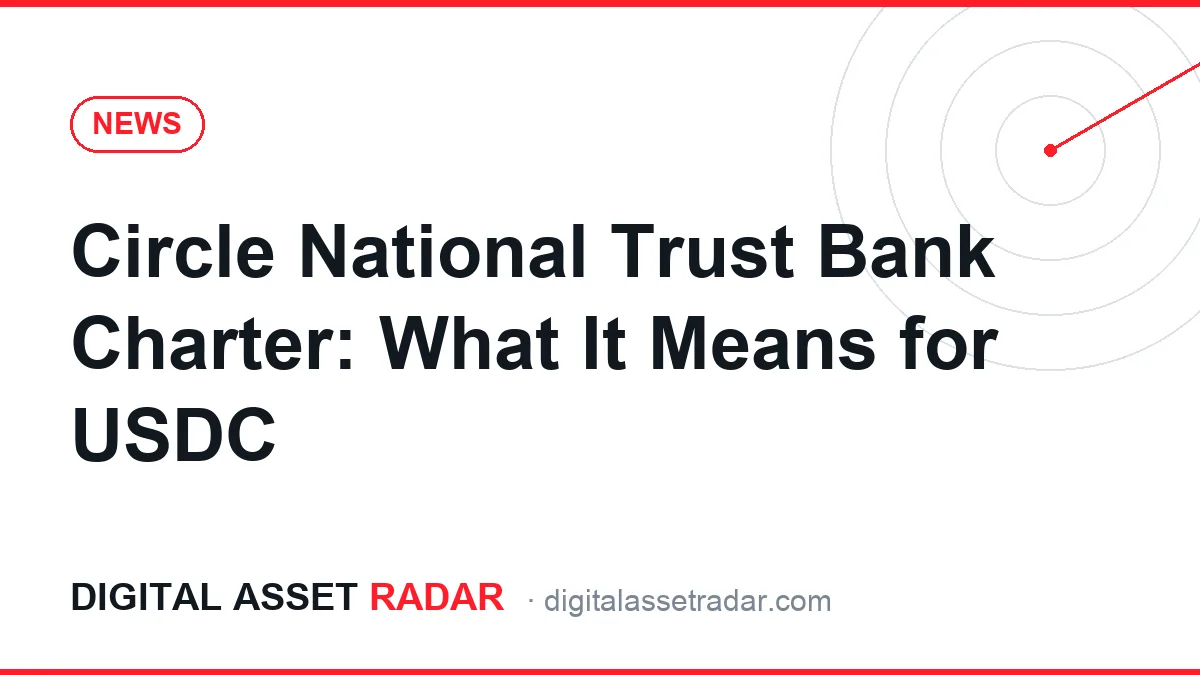Circle National Trust Bank Charter: What It Means for USDC — Digital Asset Radar news